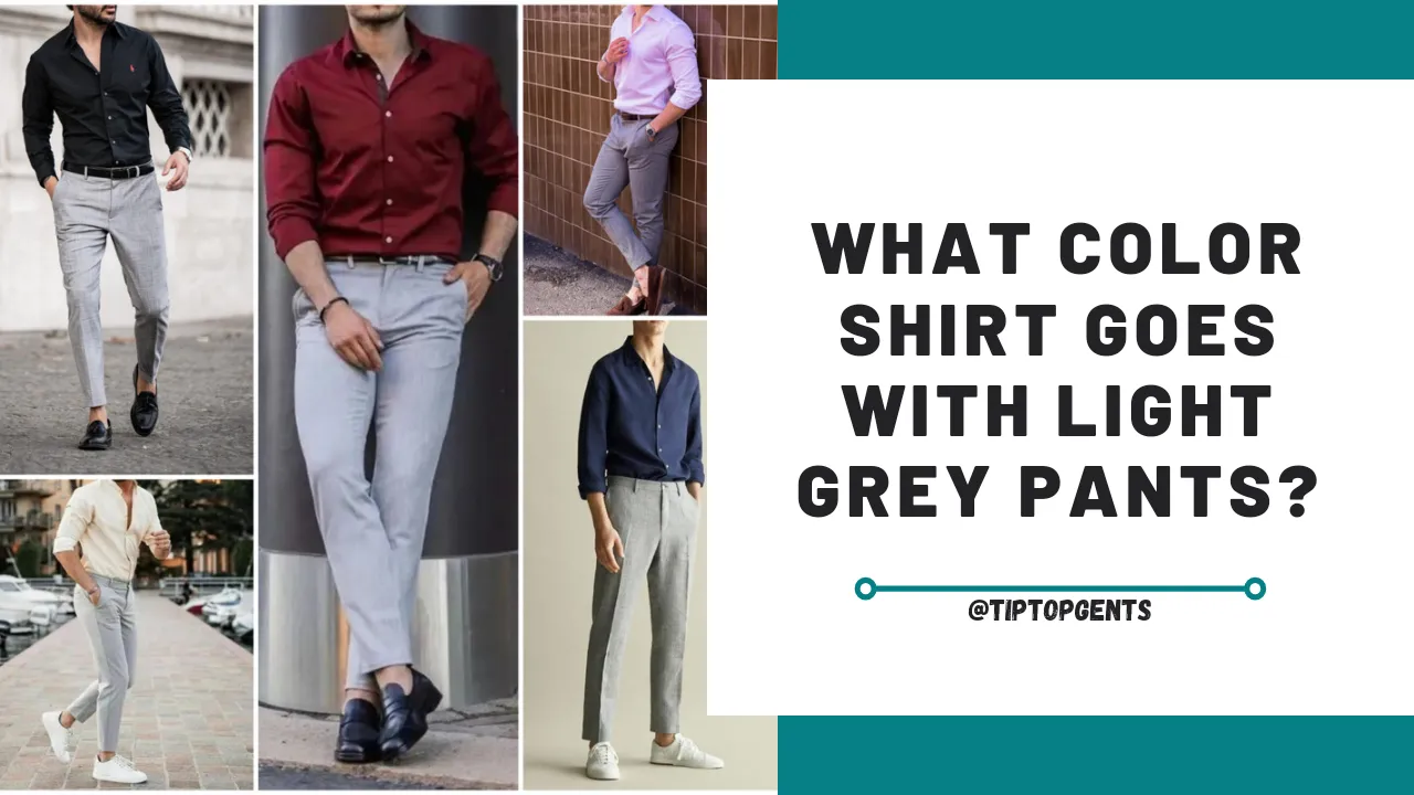 Light grey pants matching shirt combinations